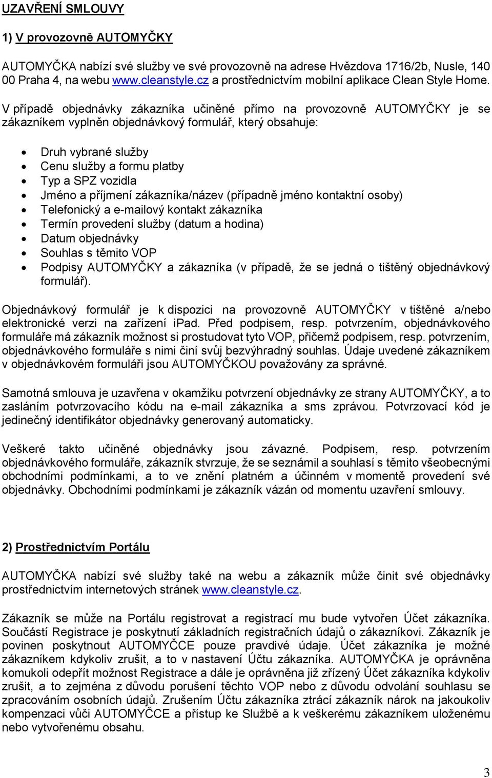 V případě objednávky zákazníka učiněné přímo na provozovně AUTOMYČKY je se zákazníkem vyplněn objednávkový formulář, který obsahuje: Druh vybrané služby Cenu služby a formu platby Typ a SPZ vozidla