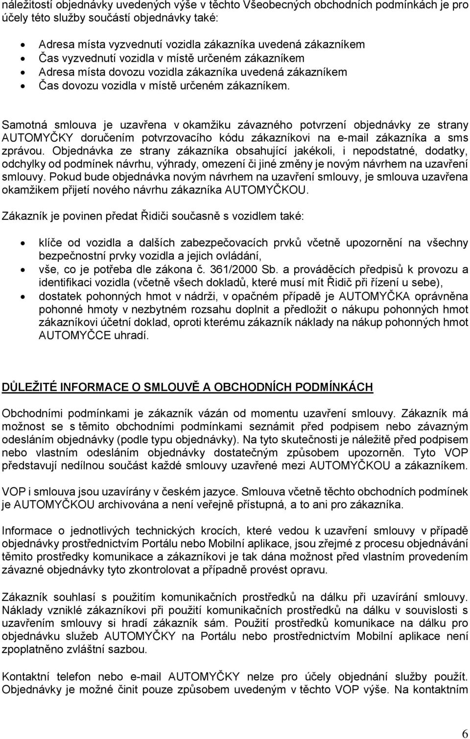 Samotná smlouva je uzavřena v okamžiku závazného potvrzení objednávky ze strany AUTOMYČKY doručením potvrzovacího kódu zákazníkovi na e-mail zákazníka a sms zprávou.