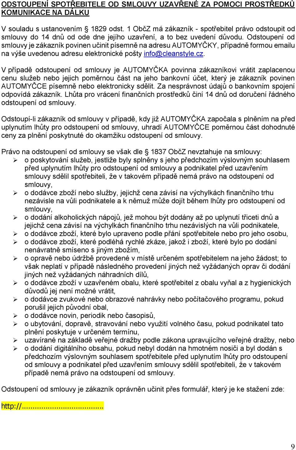 Odstoupení od smlouvy je zákazník povinen učinit písemně na adresu AUTOMYČKY, případně formou emailu na výše uvedenou adresu elektronické pošty info@cleanstyle.cz.