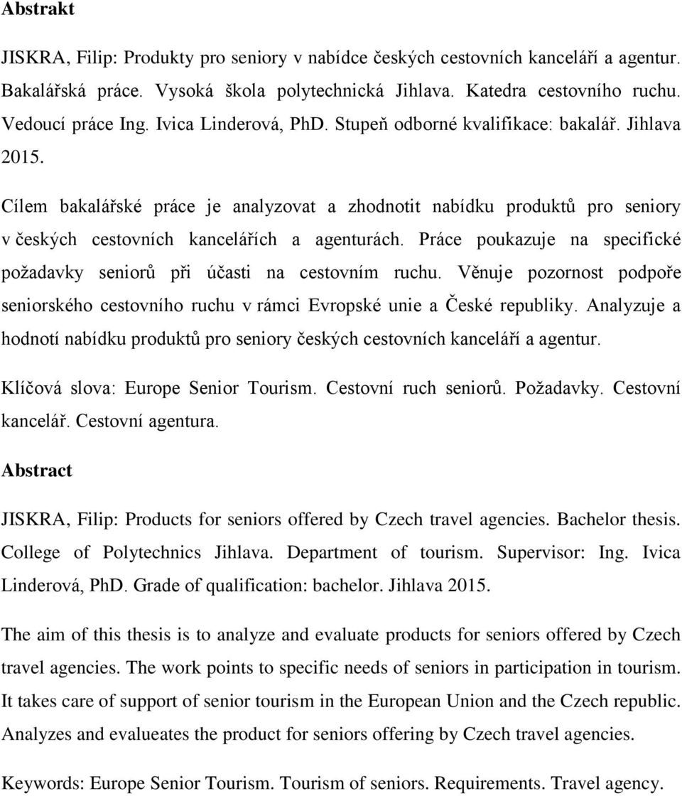 Práce poukazuje na specifické požadavky seniorů při účasti na cestovním ruchu. Věnuje pozornost podpoře seniorského cestovního ruchu v rámci Evropské unie a České republiky.