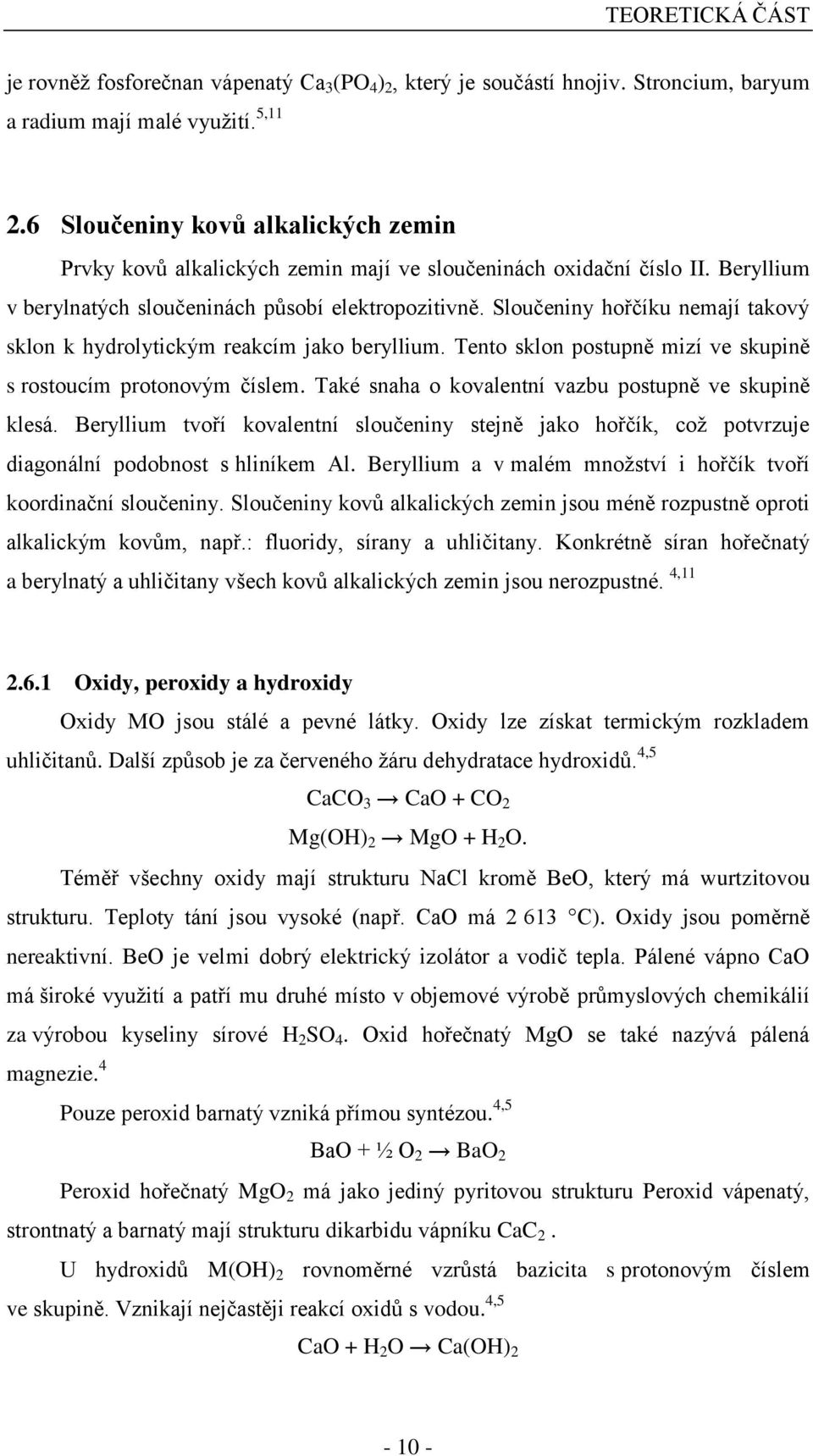 Sloučeniny hořčíku nemají takový sklon k hydrolytickým reakcím jako beryllium. Tento sklon postupně mizí ve skupině s rostoucím protonovým číslem.