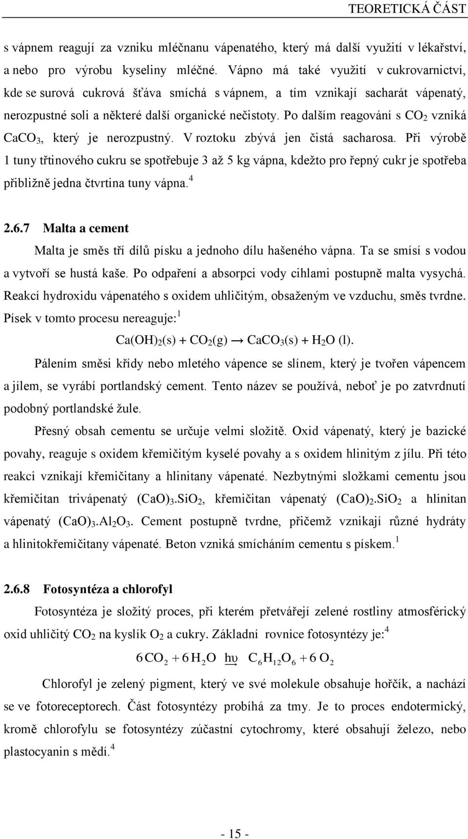 Po dalším reagování s CO 2 vzniká CaCO 3, který je nerozpustný. V roztoku zbývá jen čistá sacharosa.
