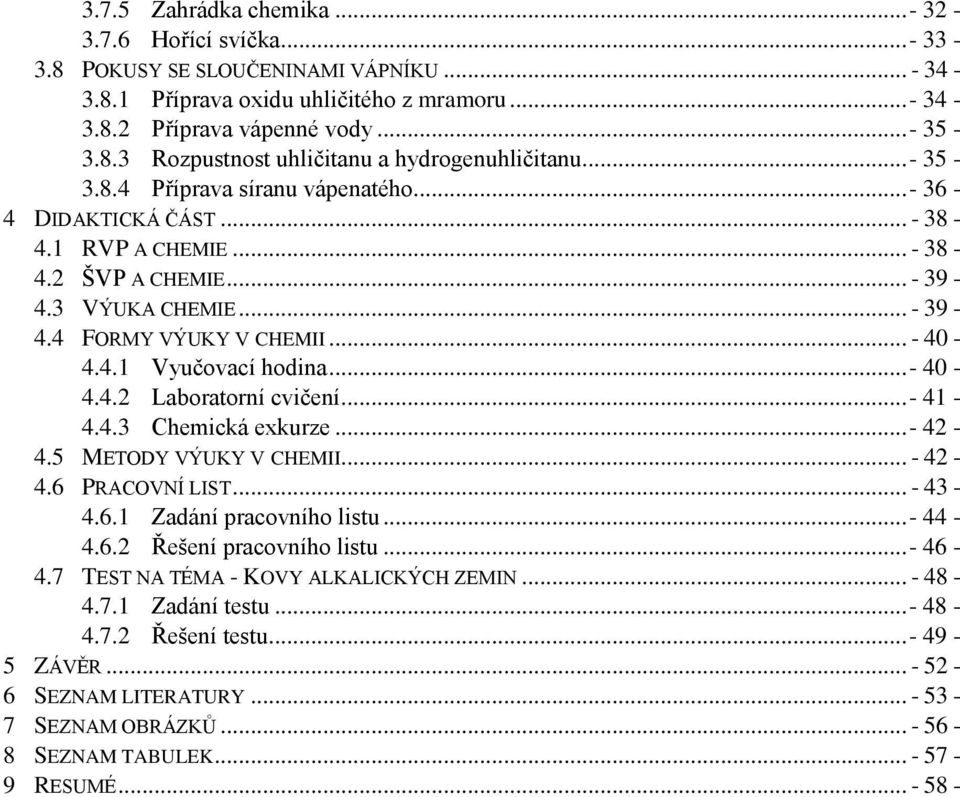 .. - 40-4.4.2 Laboratorní cvičení... - 41-4.4.3 Chemická exkurze... - 42-4.5 METODY VÝUKY V CHEMII... - 42-4.6 PRACOVNÍ LIST... - 43-4.6.1 Zadání pracovního listu... - 44-4.6.2 Řešení pracovního listu.