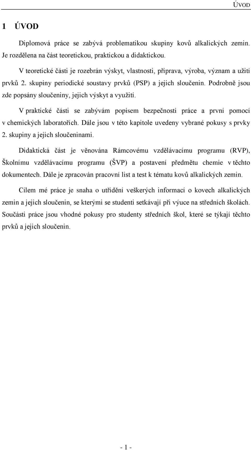 Podrobně jsou zde popsány sloučeniny, jejich výskyt a využití. V praktické části se zabývám popisem bezpečnosti práce a první pomocí v chemických laboratořích.