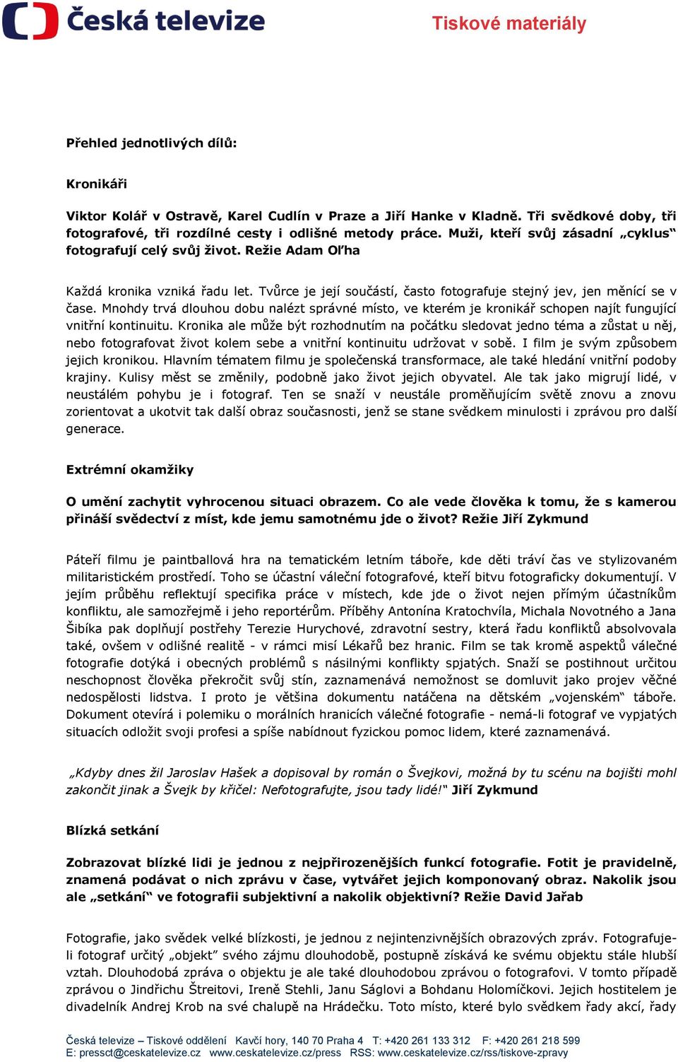 Mnohdy trvá dlouhou dobu nalézt správné místo, ve kterém je kronikář schopen najít fungující vnitřní kontinuitu.