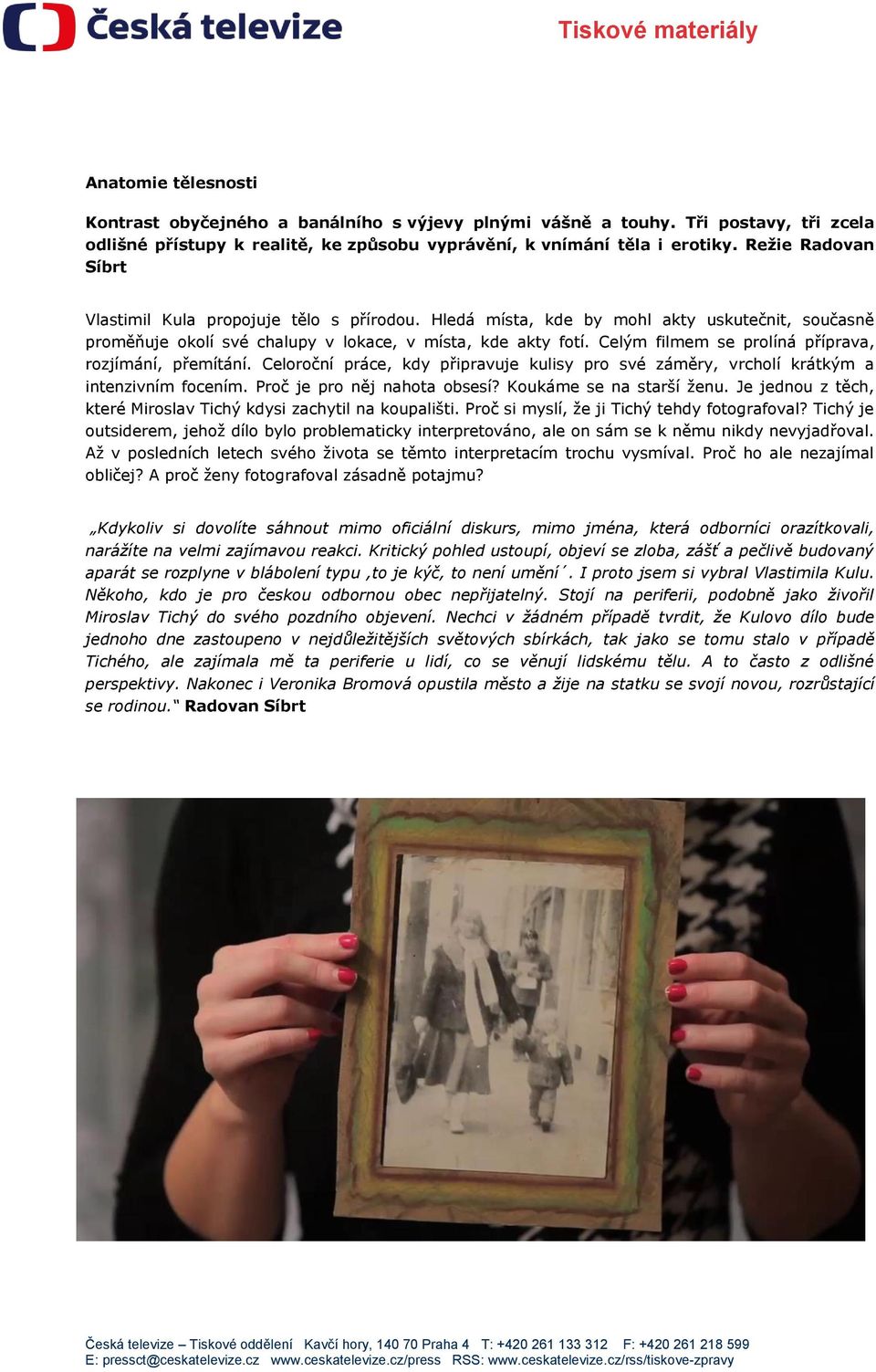 Celým filmem se prolíná příprava, rozjímání, přemítání. Celoroční práce, kdy připravuje kulisy pro své záměry, vrcholí krátkým a intenzivním focením. Proč je pro něj nahota obsesí?