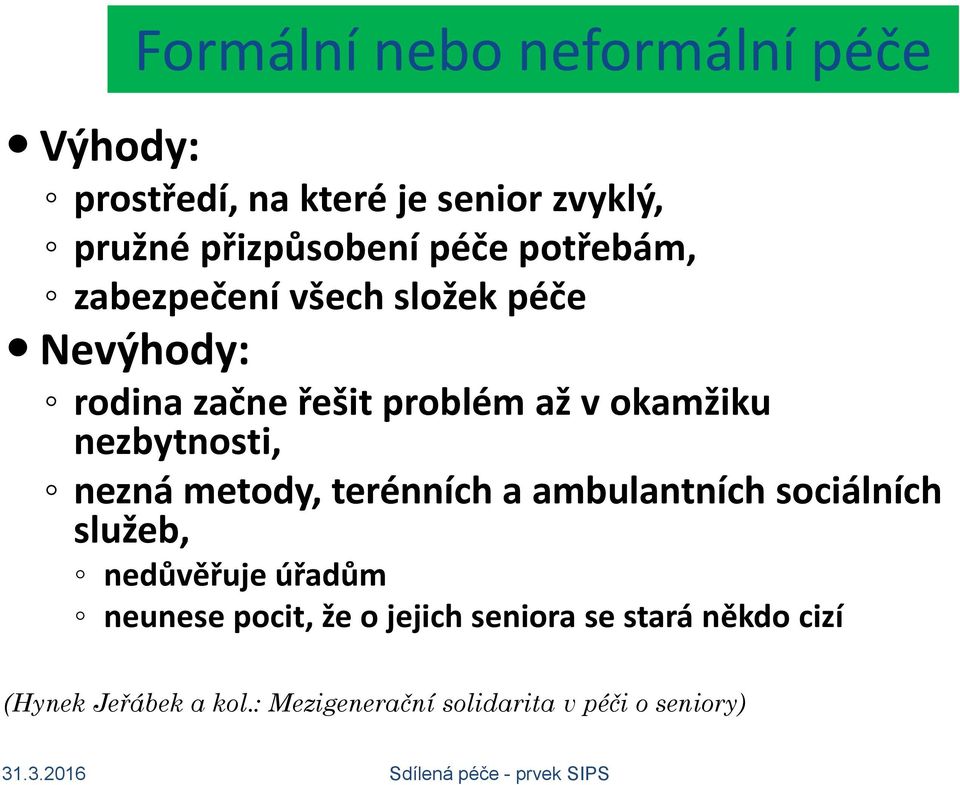 metody, terénních a ambulantních sociálních služeb, nedůvěřuje úřadům neunese pocit, že o jejich seniora se