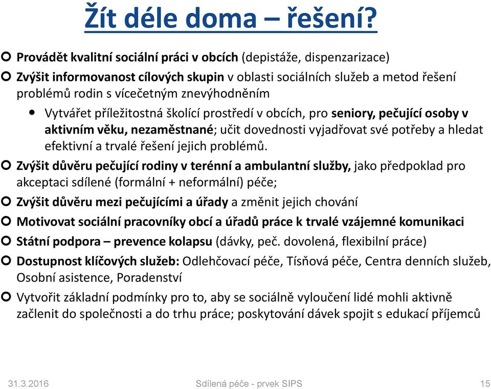 Vytvářet příležitostná školící prostředí v obcích, pro seniory, pečující osoby v aktivním věku, nezaměstnané; učit dovednosti vyjadřovat své potřeby a hledat efektivní a trvalé řešení jejich problémů.