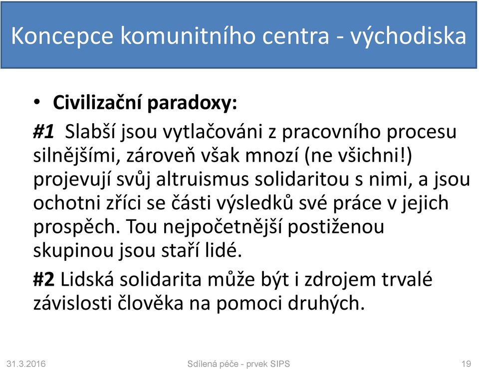 ) projevují svůj altruismus solidaritou s nimi, a jsou ochotni zříci se části výsledků své práce v jejich