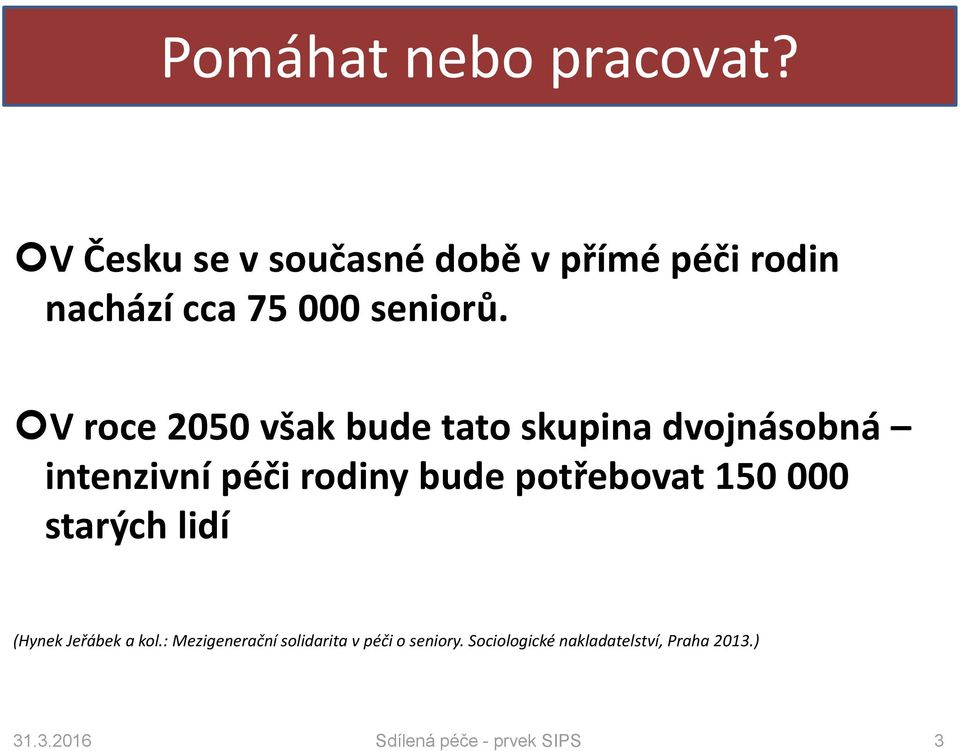 V roce 2050 však bude tato skupina dvojnásobná intenzivní péči rodiny bude potřebovat