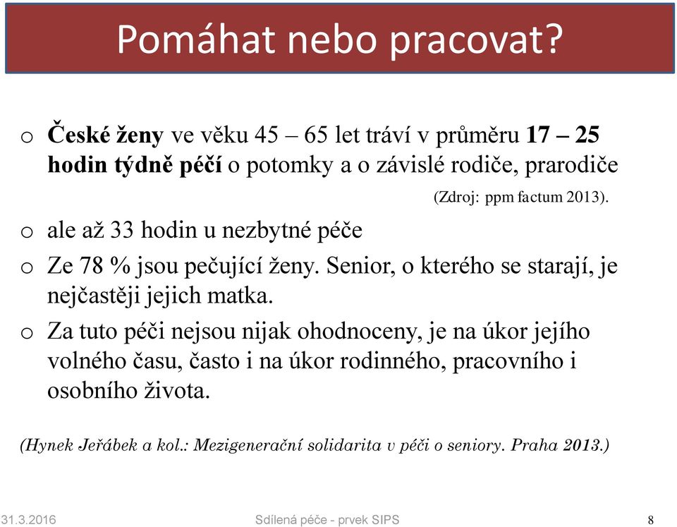 nezbytné péče (Zdroj: ppm factum 2013). o Ze 78 % jsou pečující ženy. Senior, o kterého se starají, je nejčastěji jejich matka.