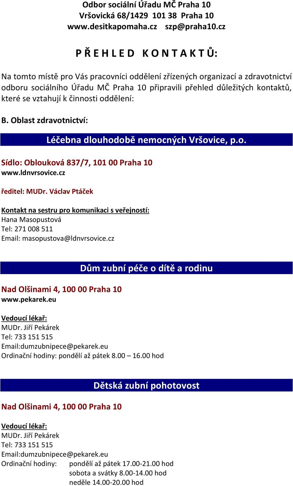 vztahují k činnosti oddělení: B. Oblast zdravotnictví: Léčebna dlouhodobě nemocných Vršovice, p.o. Sídlo: Oblouková 837/7, 101 00 Praha 10 www.ldnvrsovice.cz ředitel: MUDr.