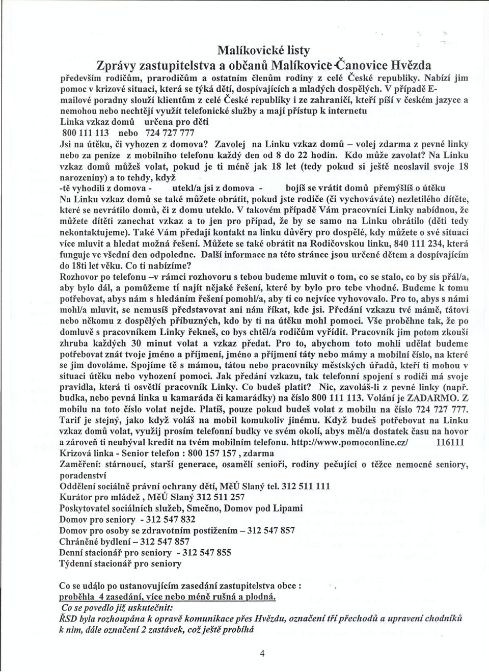 V případě E- mailové poradny slouží klientům z celé České republiky i ze zahraničí, kteří píší v českém jazyce a nemohou nebo nechtějí využít telefonické služby a mají přístup k internetu Linka vzkaz