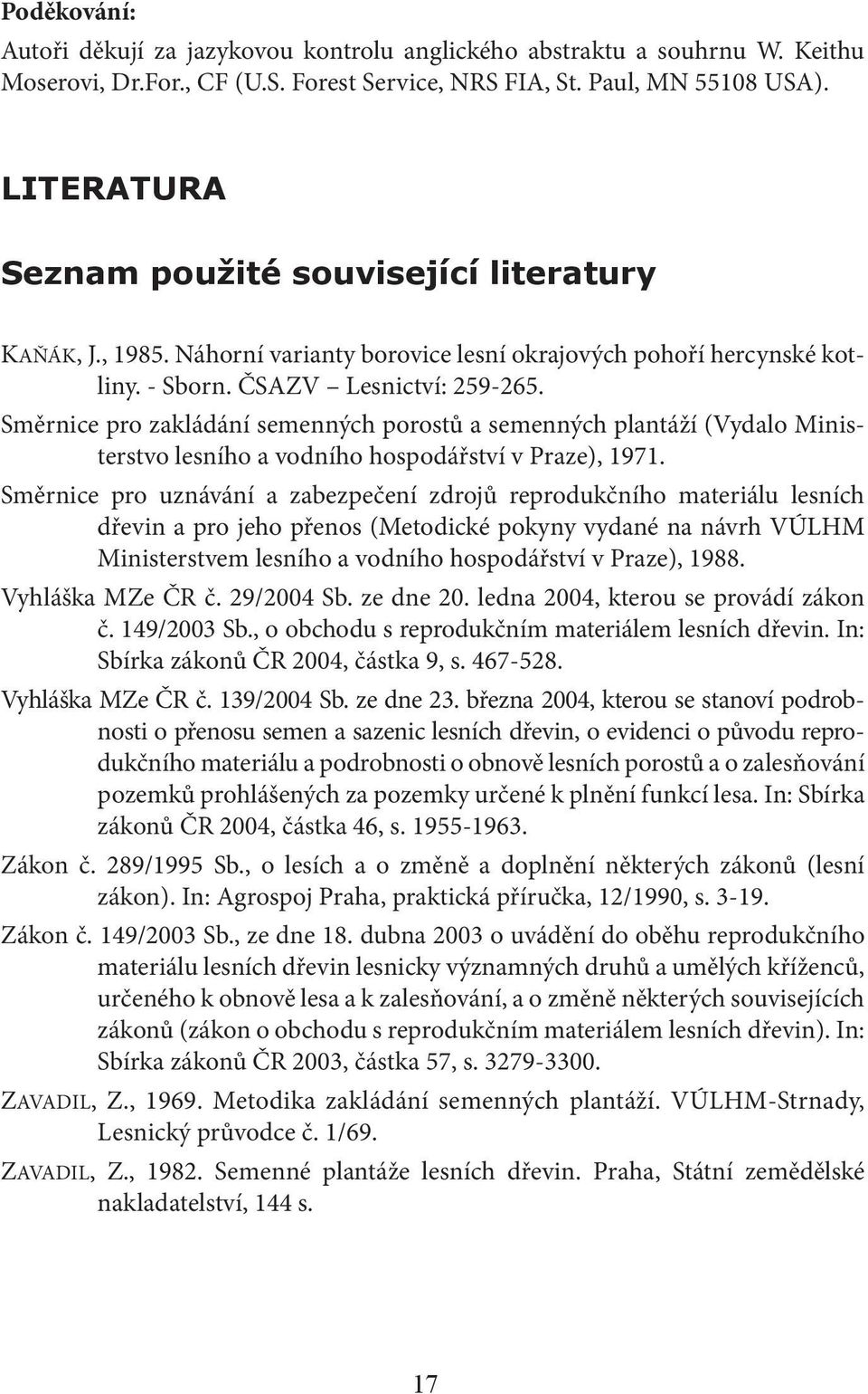 Směrnice pro zakládání semenných porostů a semenných plantáží (Vydalo Ministerstvo lesního a vodního hospodářství v Praze), 1971.