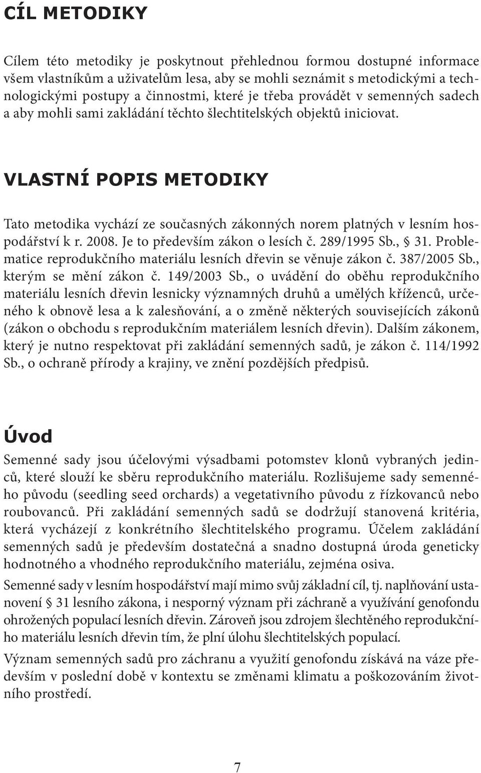 Vlastní popis metodiky Tato metodika vychází ze současných zákonných norem platných v lesním hospodářství k r. 2008. Je to především zákon o lesích č. 289/1995 Sb., 31.