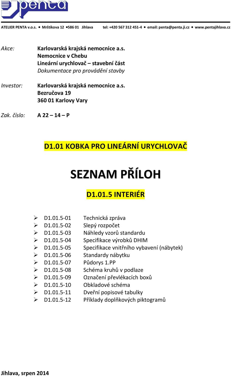 01.5-09 D1.01.5-10 D1.01.5-11 D1.01.5-12 Technická zpráva Slepý rozpočet Náhledy vzorů standardu Specifikace výrobků DHIM Specifikace vnitního vybavení (nábytek) Standardy nábytku Půdorys 1.