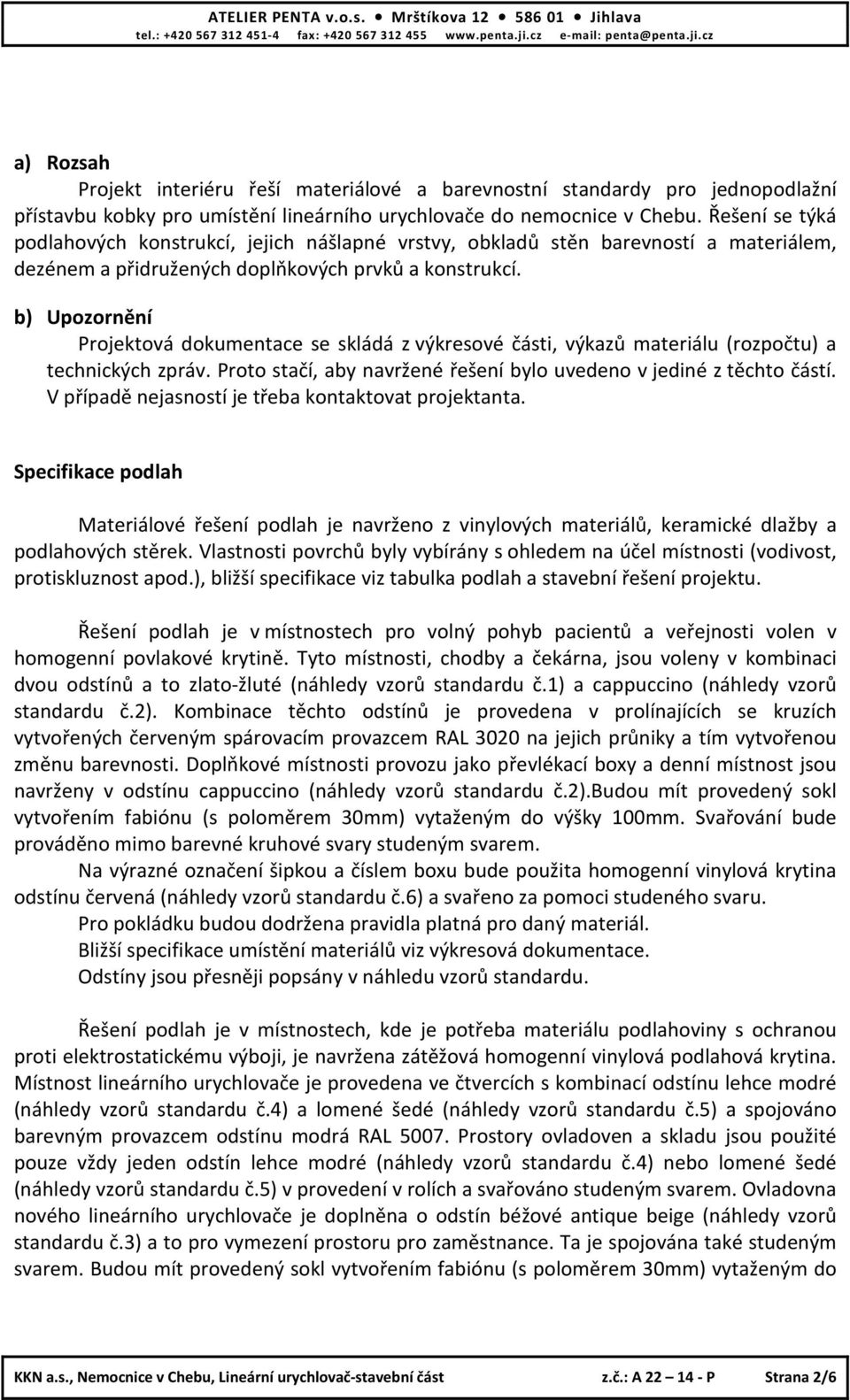 Řešení se týká podlahových konstrukcí, jejich nášlapné vrstvy, obkladů stn barevností a materiálem, dezénem a pidružených doplňkových prvků a konstrukcí.