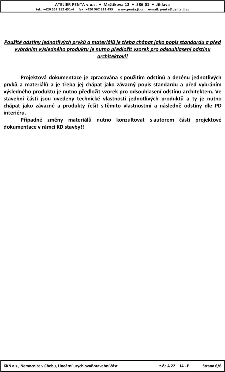 cz Použité odstíny jednotlivých prvků a materiálů je teba chápat jako popis standardu a ped vybráním výsledného produktu je nutno pedložit vzorek pro odsouhlasení odstínu architektovi!