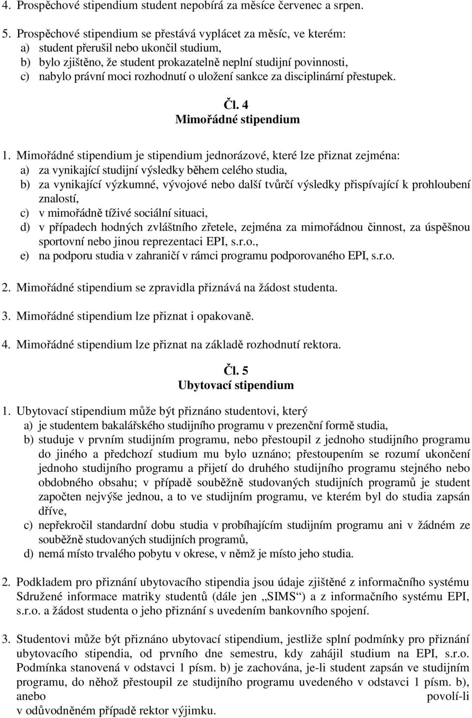 rozhodnutí o uložení sankce za disciplinární přestupek. Čl. 4 Mimořádné stipendium 1.