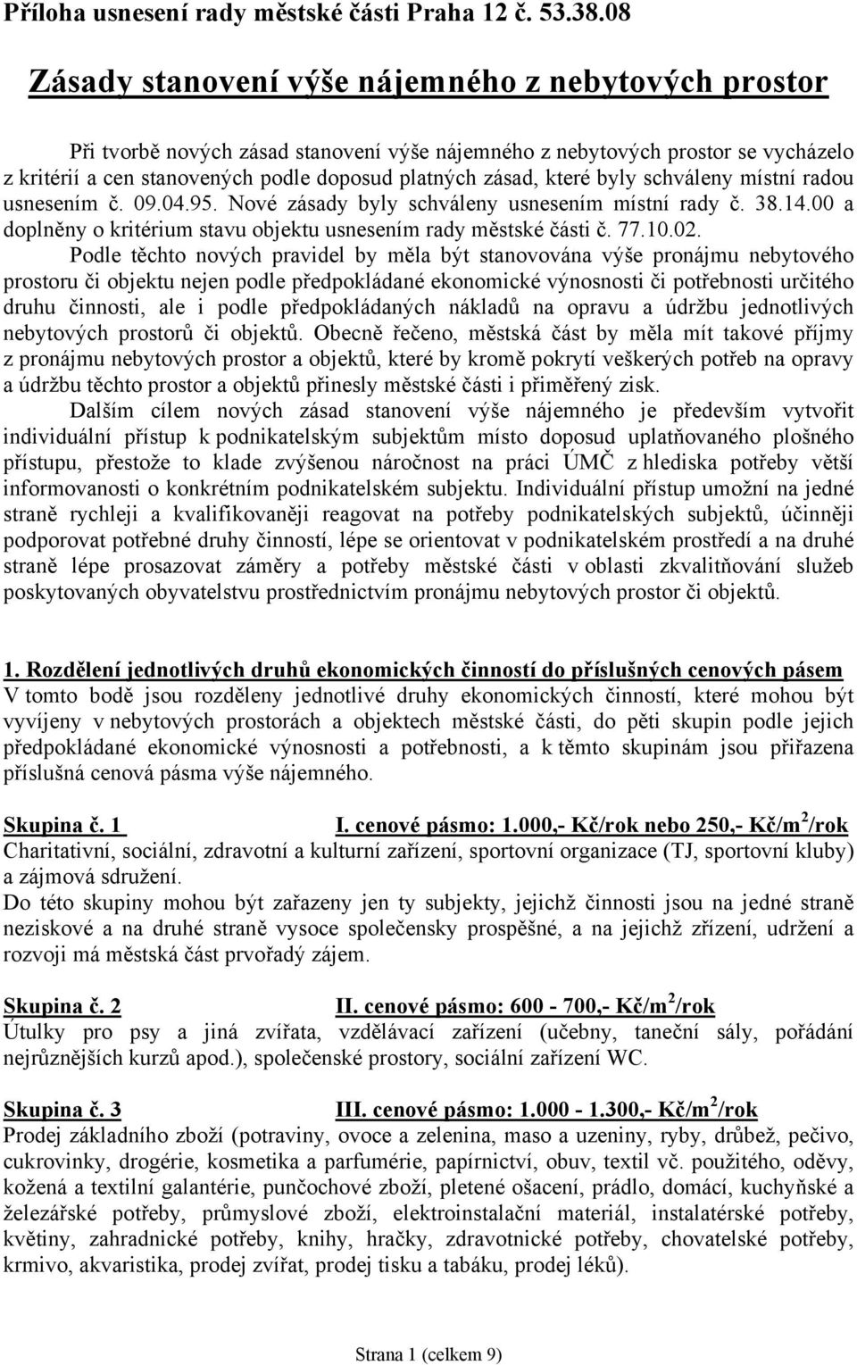 které byly schváleny místní radou usnesením č. 09.04.95. Nové zásady byly schváleny usnesením místní rady č. 38.14.00 a doplněny o kritérium stavu objektu usnesením rady městské části č. 77.10.02.