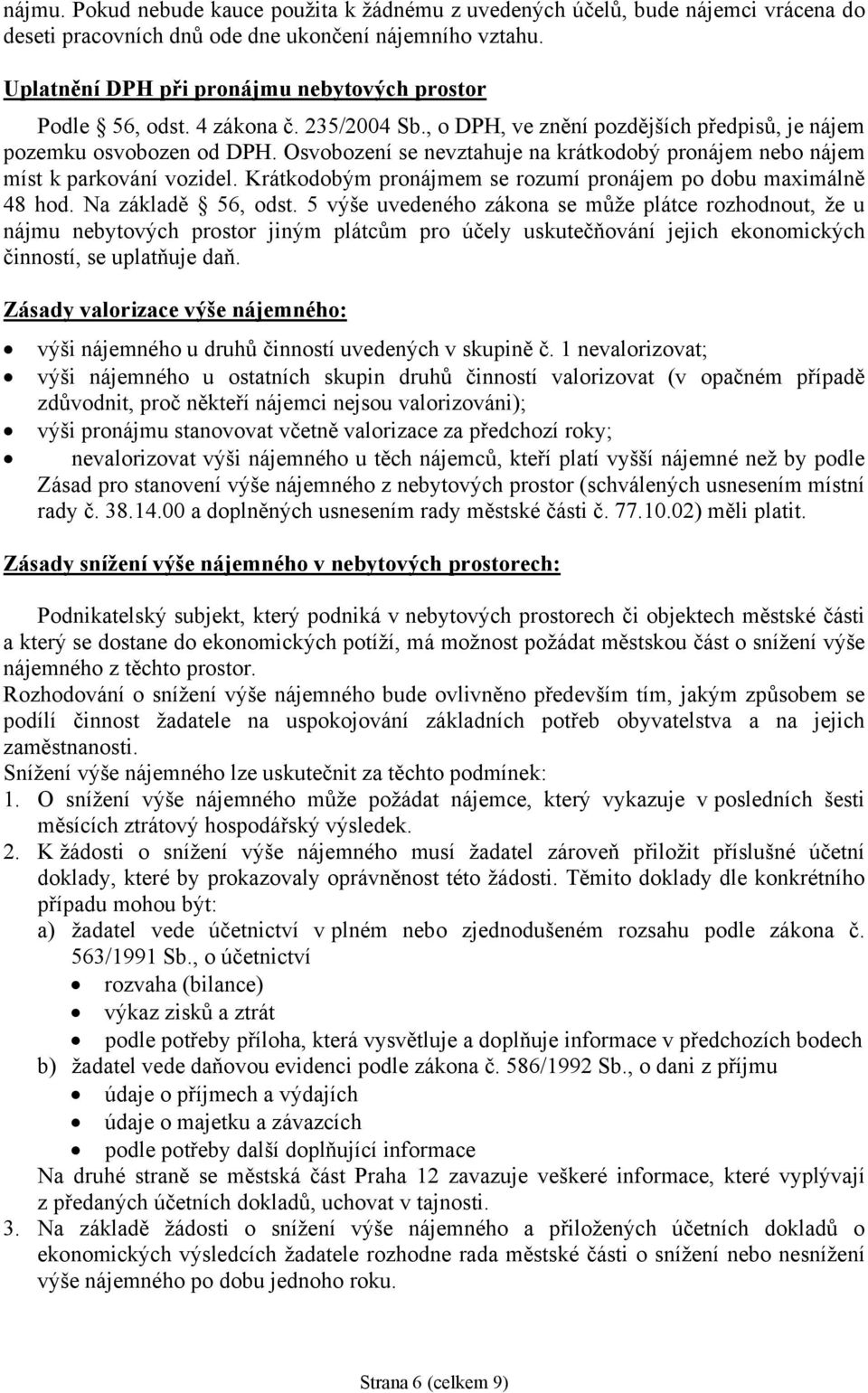 Osvobození se nevztahuje na krátkodobý pronájem nebo nájem míst k parkování vozidel. Krátkodobým pronájmem se rozumí pronájem po dobu maximálně 48 hod. Na základě 56, odst.