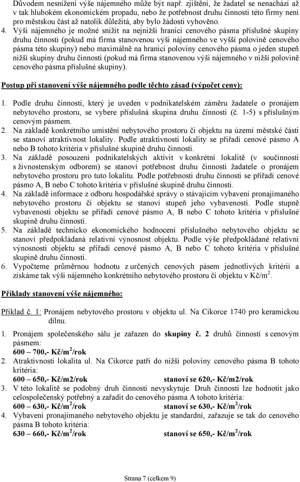 Výši nájemného je možné snížit na nejnižší hranici cenového pásma příslušné skupiny druhu činnosti (pokud má firma stanovenou výši nájemného ve vyšší polovině cenového pásma této skupiny) nebo