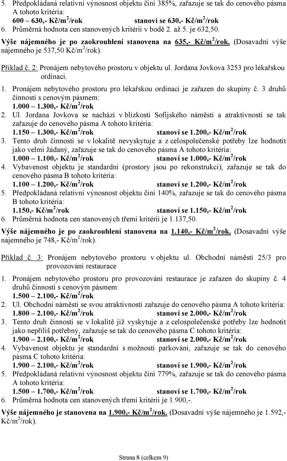 2: Pronájem nebytového prostoru v objektu ul. Jordana Jovkova 3253 pro lékařskou ordinaci. 1. Pronájem nebytového prostoru pro lékařskou ordinaci je zařazen do skupiny č.