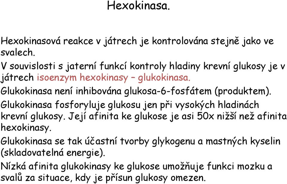 Glukokinasa není inhibována glukosa-6-fosfátem (produktem). Glukokinasa fosforyluje glukosu jen při vysokých hladinách krevní glukosy.