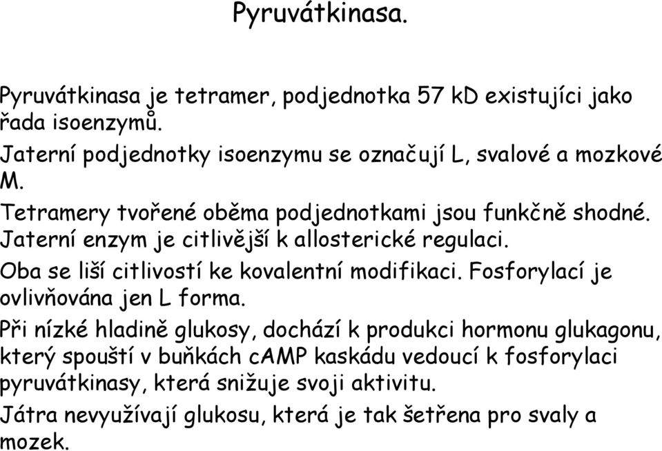 Jaterní enzym je citlivější k allosterické regulaci. Oba se liší citlivostí ke kovalentní modifikaci. Fosforylací je ovlivňována jen L forma.