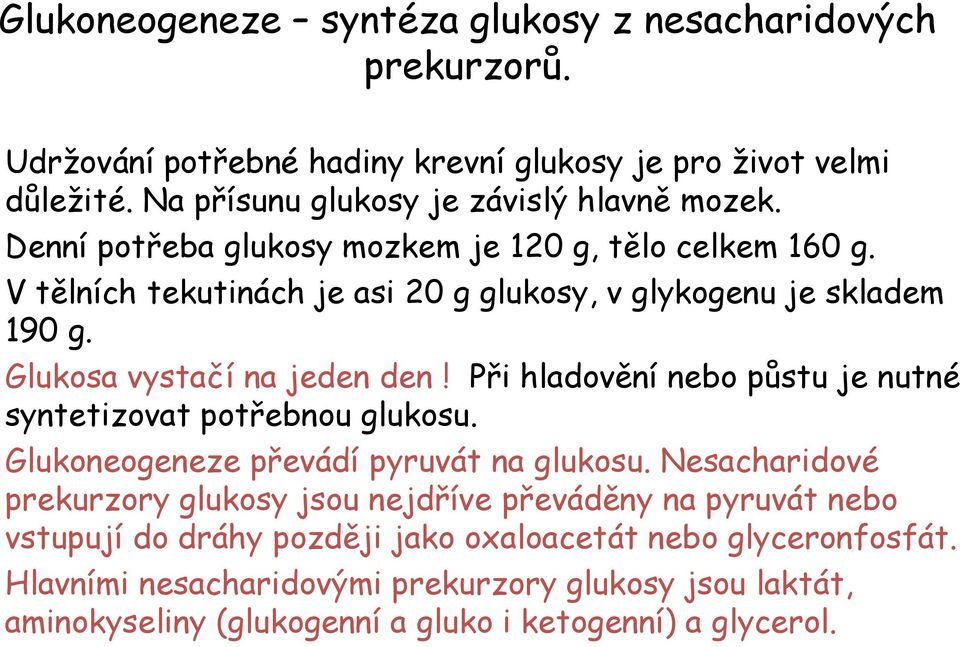 Při hladovění nebo půstu je nutné syntetizovat potřebnou glukosu. Glukoneogeneze převádí pyruvát na glukosu.