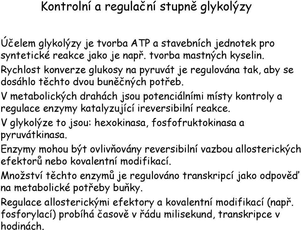 V metabolických drahách jsou potenciálními místy kontroly a regulace enzymy katalyzující ireversibilní reakce. V glykolýze to jsou: hexokinasa, fosfofruktokinasa a pyruvátkinasa.