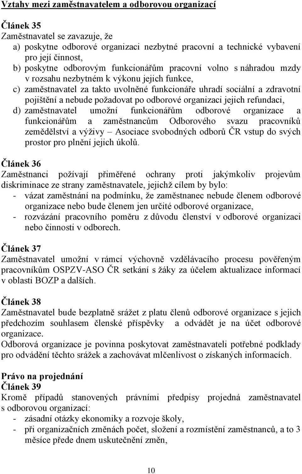 požadovat po odborové organizaci jejich refundaci, d) zaměstnavatel umožní funkcionářům odborové organizace a funkcionářům a zaměstnancům Odborového svazu pracovníků zemědělství a výživy Asociace