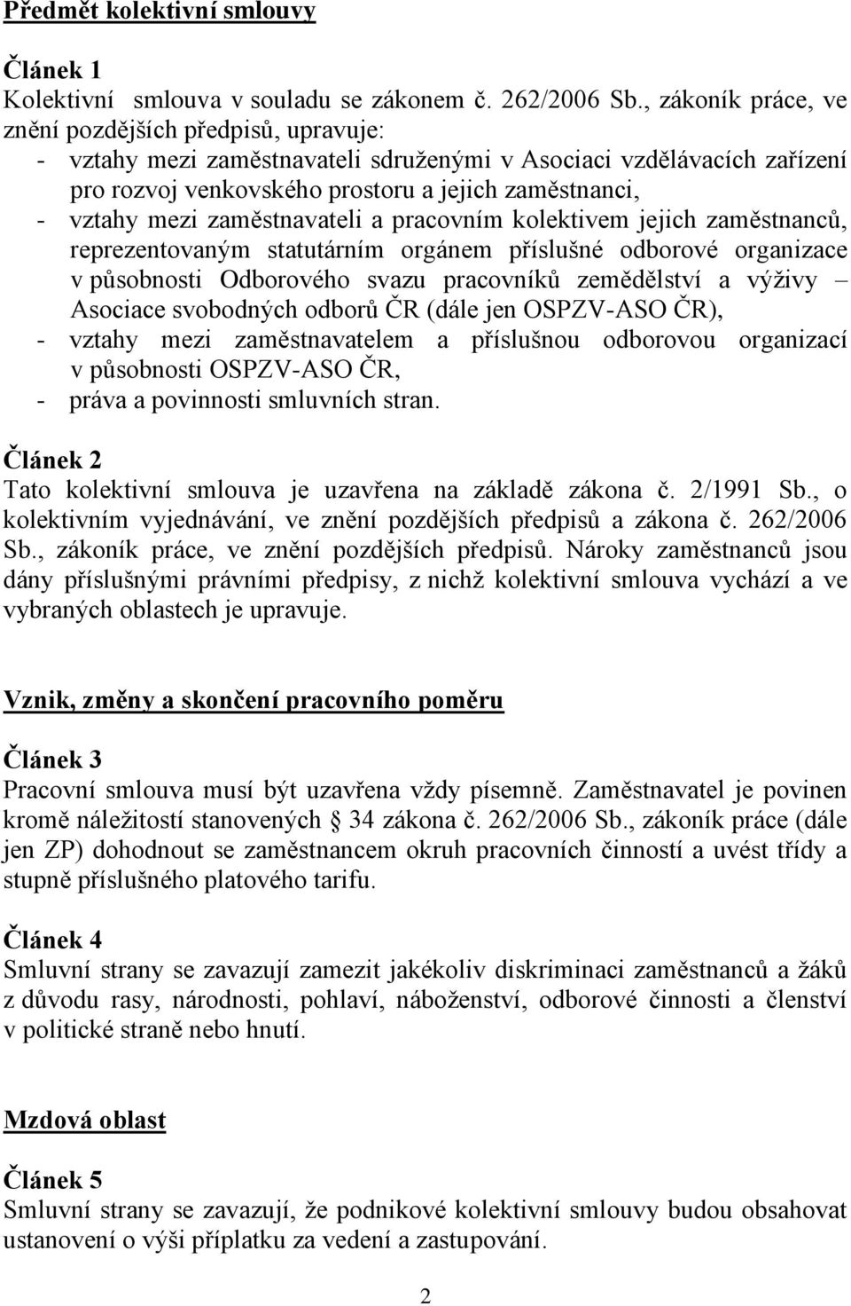 zaměstnavateli a pracovním kolektivem jejich zaměstnanců, reprezentovaným statutárním orgánem příslušné odborové organizace v působnosti Odborového svazu pracovníků zemědělství a výživy Asociace