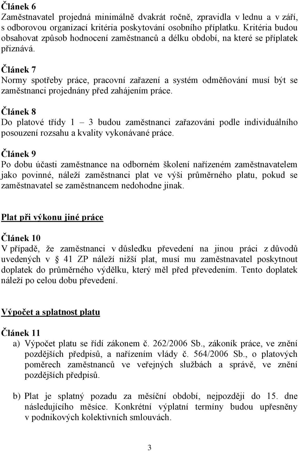 Článek 7 Normy spotřeby práce, pracovní zařazení a systém odměňování musí být se zaměstnanci projednány před zahájením práce.