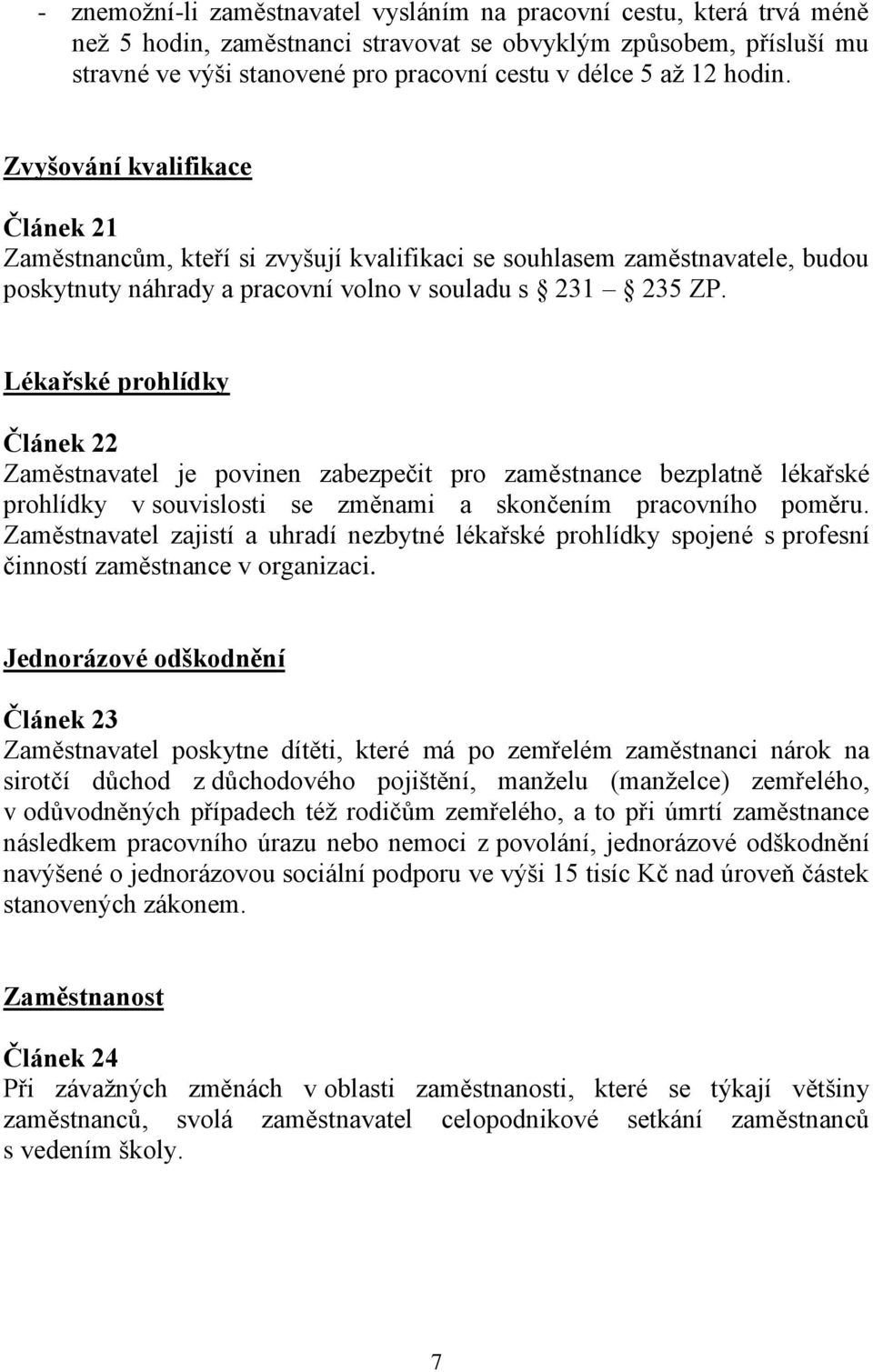 Lékařské prohlídky Článek 22 Zaměstnavatel je povinen zabezpečit pro zaměstnance bezplatně lékařské prohlídky v souvislosti se změnami a skončením pracovního poměru.