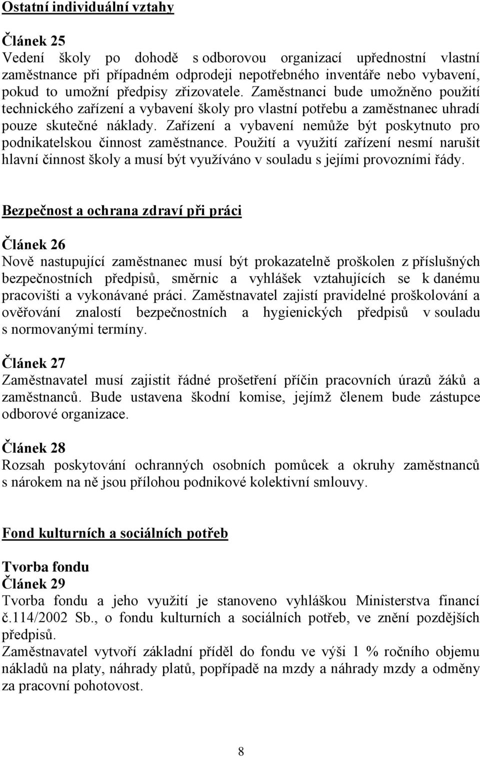 Zařízení a vybavení nemůže být poskytnuto pro podnikatelskou činnost zaměstnance. Použití a využití zařízení nesmí narušit hlavní činnost školy a musí být využíváno v souladu s jejími provozními řády.