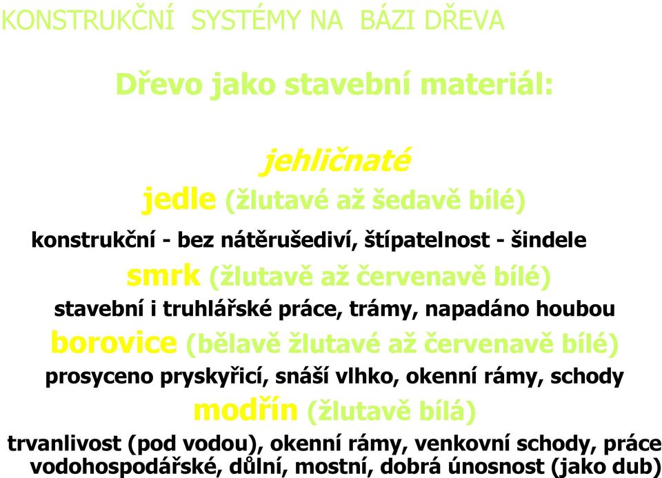 borovice (bělavě žlutavé až červenavě bílé) prosyceno pryskyřicí, snáší vlhko, okenní rámy, schody modřín
