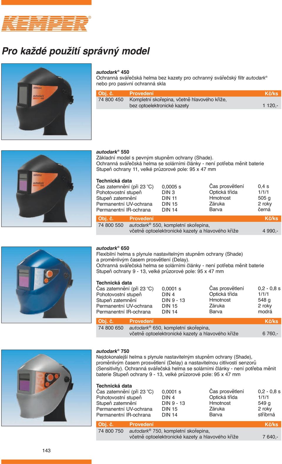 Ochranná svářečská helma se solárními články - není potřeba měnit baterie Stupeň ochrany 11, velké průzorové pole: 95 x 47 mm Technická data Čas zatemnění (při 23 o C) 0,0005 s Pohotovostní stupeň