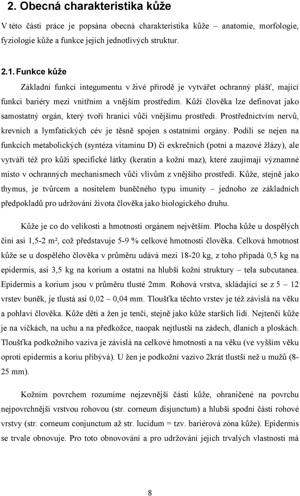 Kůži člověka lze definovat jako samostatný orgán, který tvoří hranici vůči vnějšímu prostředí. Prostřednictvím nervů, krevních a lymfatických cév je těsně spojen s ostatními orgány.