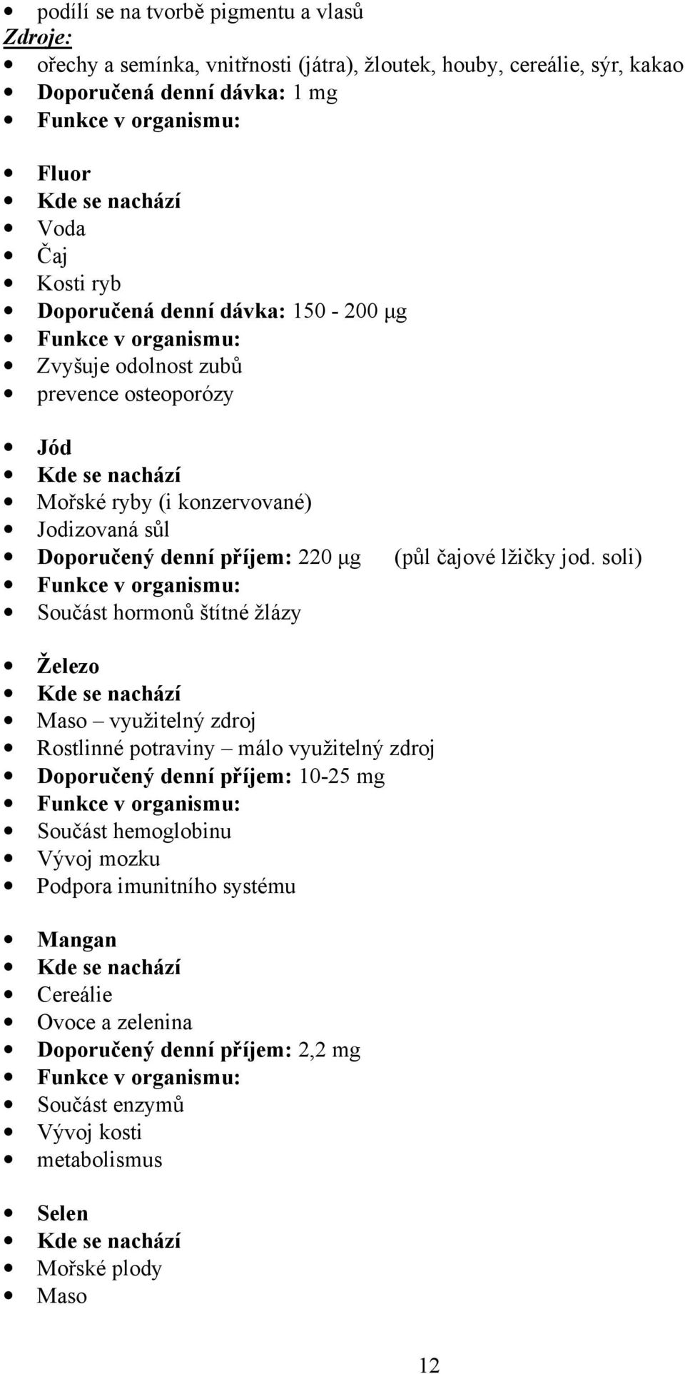 Funkce v organismu: Součást hormonů štítné žlázy (půl čajové lžičky jod.