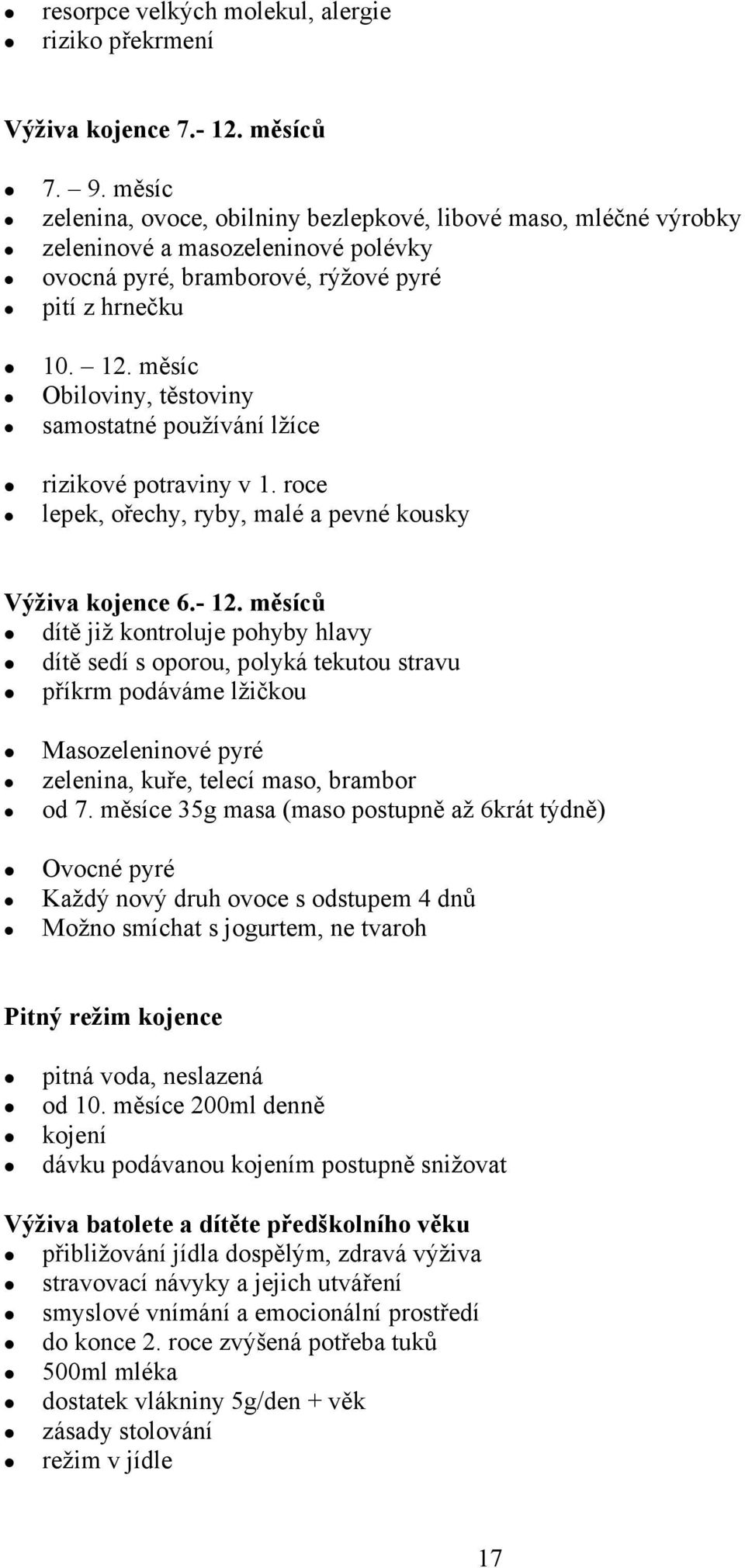 měsíc Obiloviny, těstoviny samostatné používání lžíce rizikové potraviny v 1. roce lepek, ořechy, ryby, malé a pevné kousky Výživa kojence 6.- 12.