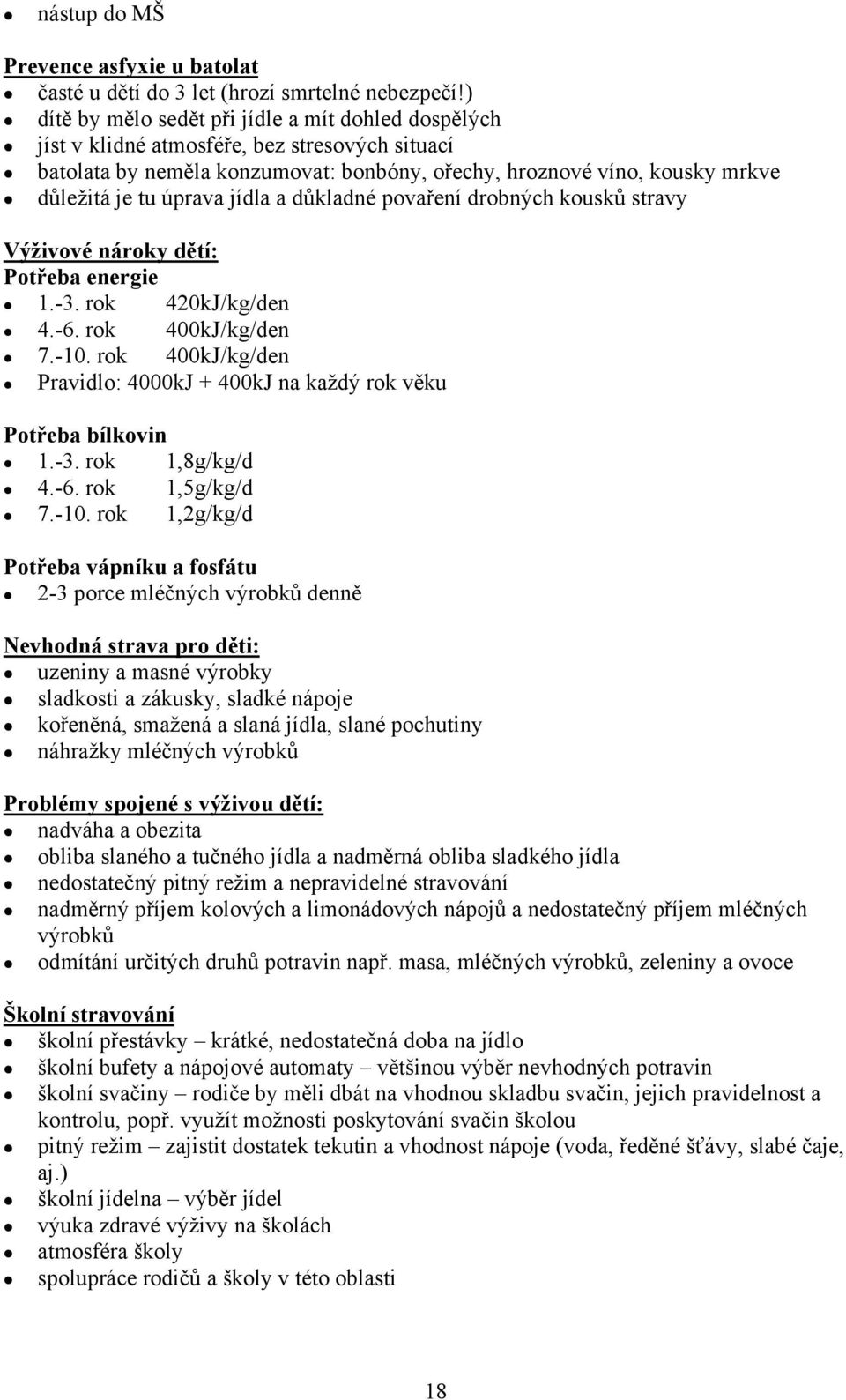 jídla a důkladné povaření drobných kousků stravy Výživové nároky dětí: Potřeba energie 1.-3. rok 420kJ/kg/den 4.-6. rok 400kJ/kg/den 7.-10.