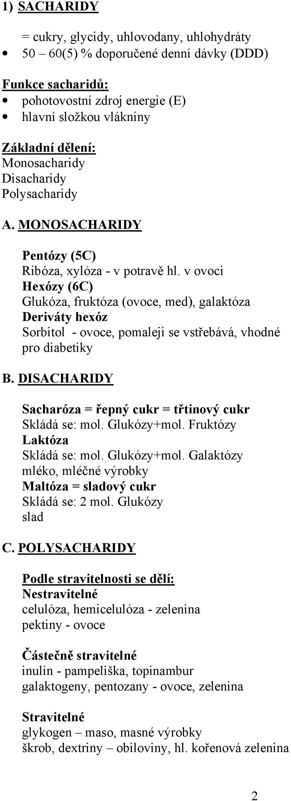 v ovoci Hexózy (6C) Glukóza, fruktóza (ovoce, med), galaktóza Deriváty hexóz Sorbitol - ovoce, pomaleji se vstřebává, vhodné pro diabetiky B.