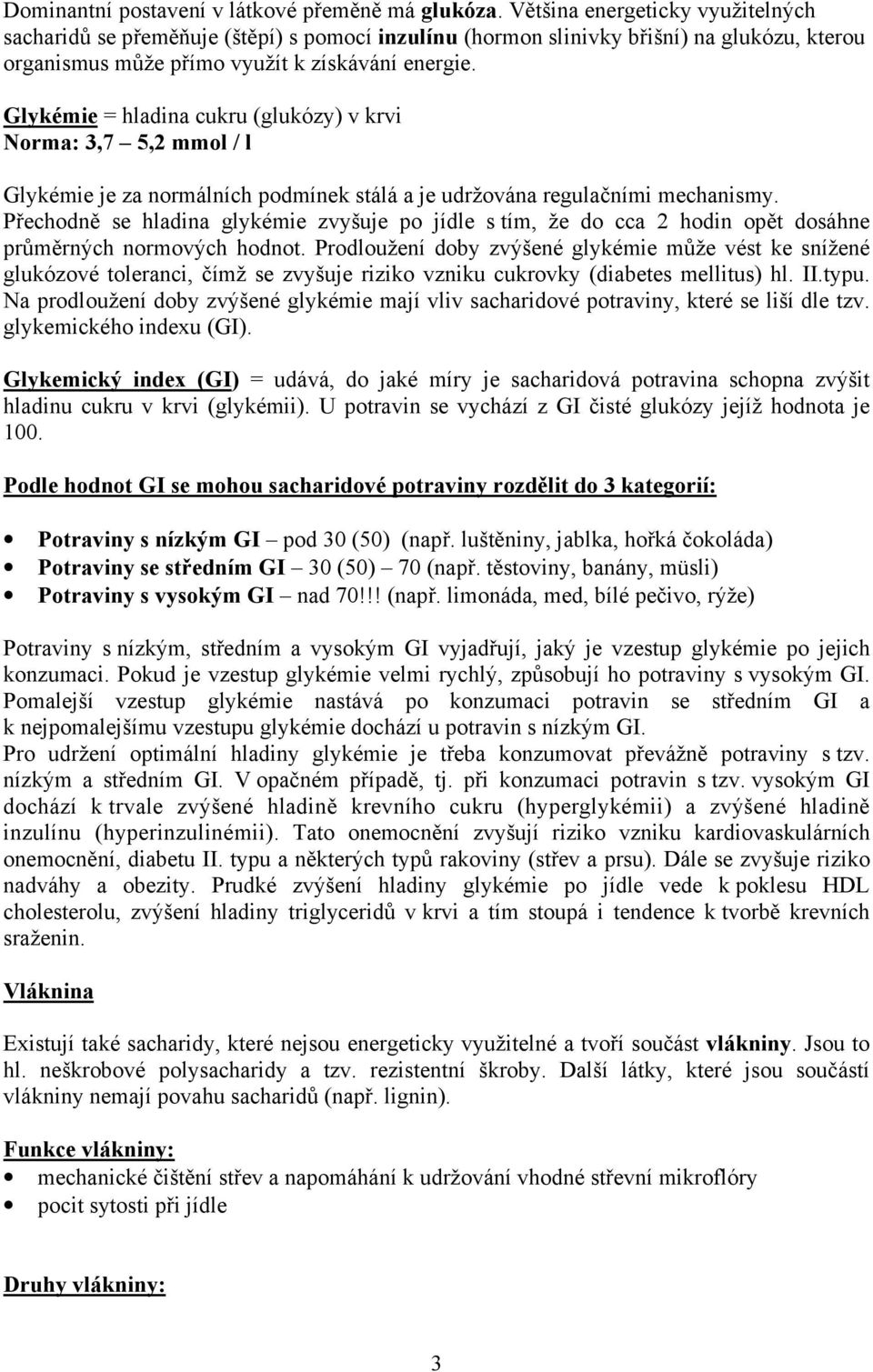 Glykémie = hladina cukru (glukózy) v krvi Norma: 3,7 5,2 mmol / l Glykémie je za normálních podmínek stálá a je udržována regulačními mechanismy.