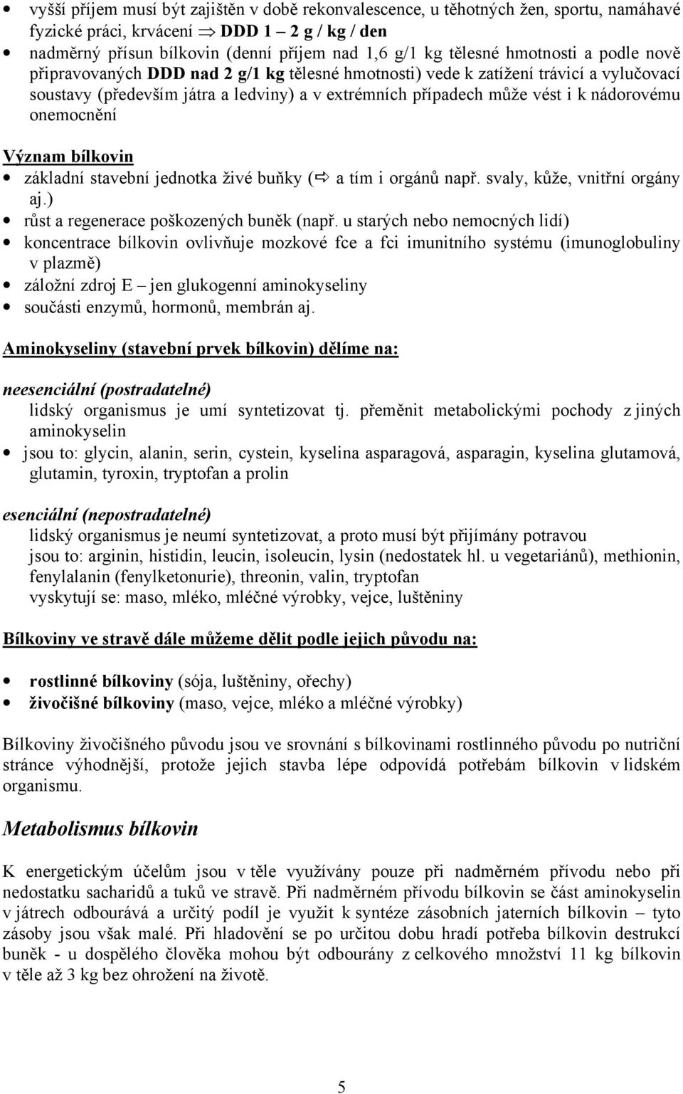 onemocnění Význam bílkovin základní stavební jednotka živé buňky ( a tím i orgánů např. svaly, kůže, vnitřní orgány aj.) růst a regenerace poškozených buněk (např.