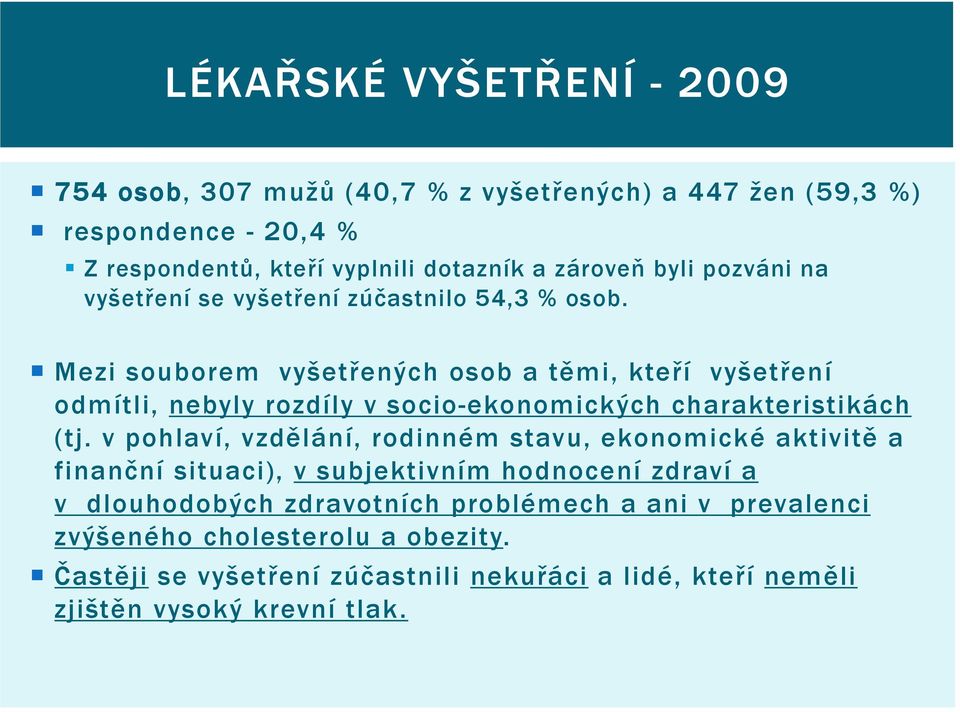 Mezi souborem vyšetřených osob a těmi, kteří vyšetření odmítli, nebyly rozdíly v socio-ekonomických charakteristikách (tj.