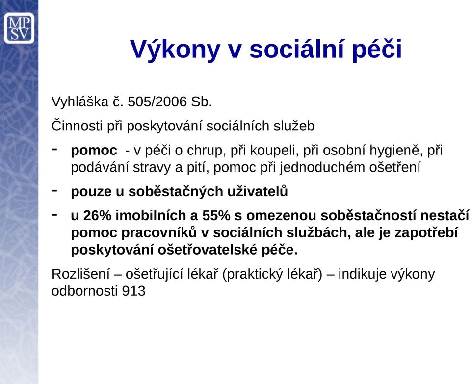 stravy a pití, pomoc při jednoduchém ošetření - pouze u soběstačných uživatelů - u 26% imobilních a 55% s omezenou