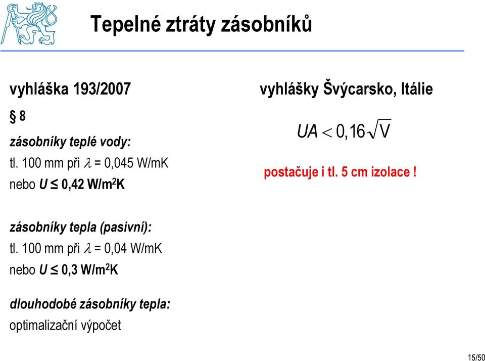 0,16 V postačuje i tl. 5 cm izolace! zásobníky tepla (pasivní): tl.