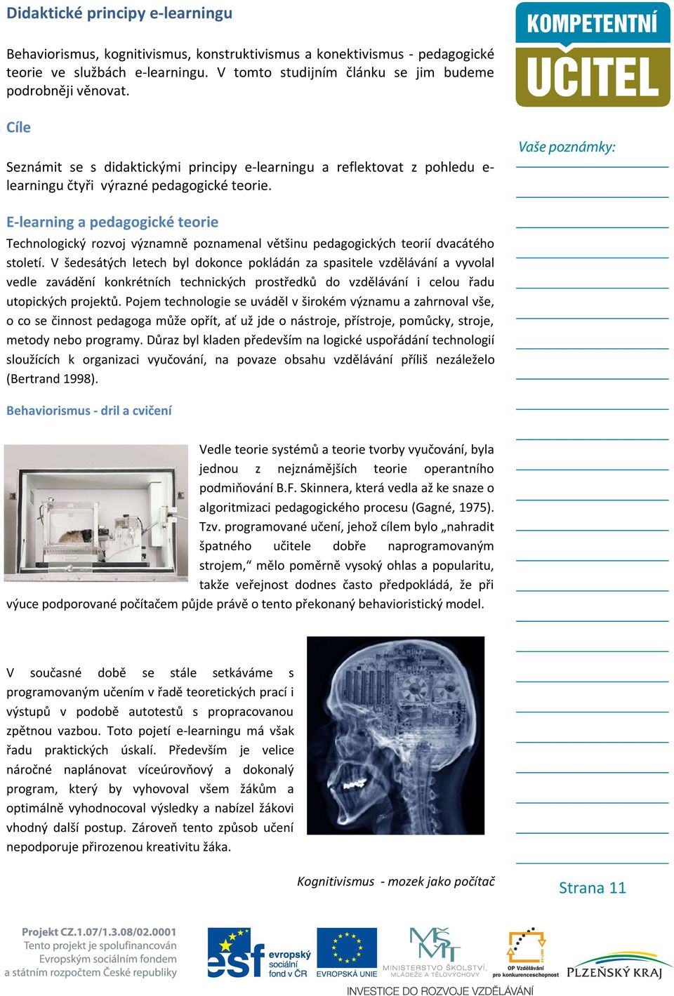 E-learning a pedagogické teorie Technologický rozvoj významně poznamenal většinu pedagogických teorií dvacátého století.