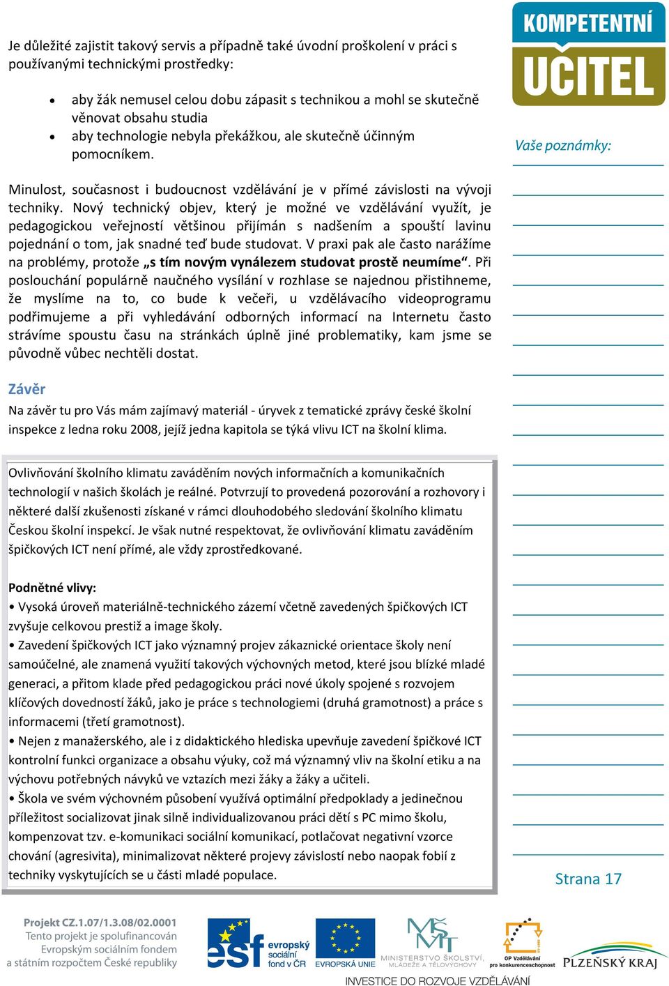 Nový technický objev, který je možné ve vzdělávání využít, je pedagogickou veřejností většinou přijímán s nadšením a spouští lavinu pojednání o tom, jak snadné teď bude studovat.